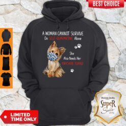 A Woman Cannot Survive On Self Quarantined Alone She Needs Her Yorkshire Terrier Hoodie