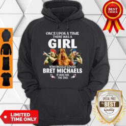 Once Upon A Time There Was A Girl Who Really Loved Bret Michaels It Was Me The End Hoodie