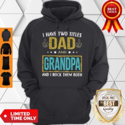 Official I Have Two Titles Dad And Grandpa And I Rock Them Both Hoodie