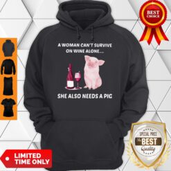A Woman Cannot Survive On Wine Alone She Also Needs A Pig Hoodie