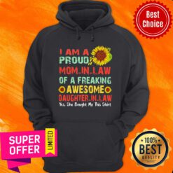 I Am A Proud Mom In Law Of A Freaking Awesome Daughter In Law Yes She Bought Me This Hoodie