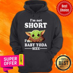 Awesome I'm Not Short I'm Baby Yoda Size Hoodie