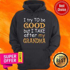 Official I Try To Be Good But I Take After My Grandma Hoodie