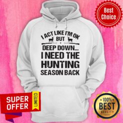 I Act Like I’m Ok But Deep Down I Need The Hunting Season Back Hoodie