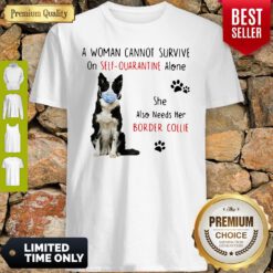 A Woman Cannot Survive On Self Quarantine Alone Border Collie Covid-19 Shirt