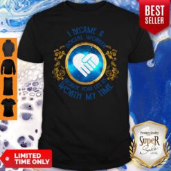 Top I Became A Social Worker Because Your Life Is Worth My Time Shirt