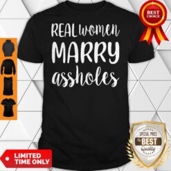 Official Real Women Marry Assholes Funny Wife Shirt