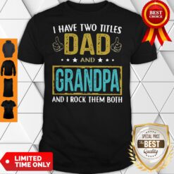 Official I Have Two Titles Dad And Grandpa And I Rock Them Both Shirt