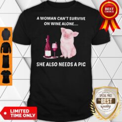 A Woman Cannot Survive On Wine Alone She Also Needs A Pig Shirt