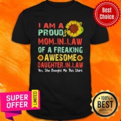 I Am A Proud Mom In Law Of A Freaking Awesome Daughter In Law Yes She Bought Me This Shirt