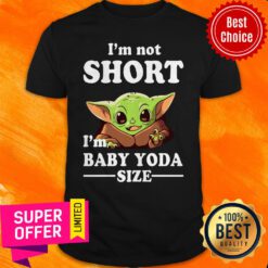 Awesome I'm Not Short I'm Baby Yoda Size Shirt