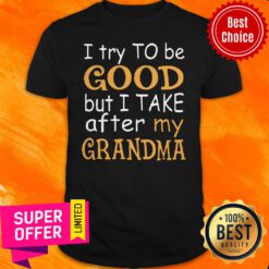 Official I Try To Be Good But I Take After My Grandma Shirt