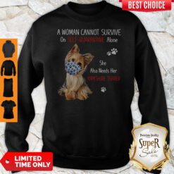 A Woman Cannot Survive On Self Quarantined Alone She Needs Her Yorkshire Terrier Sweatshirt