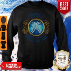 Nice I Became A Rad Tech Because Your Life Is Worth My Time Sweatshirt