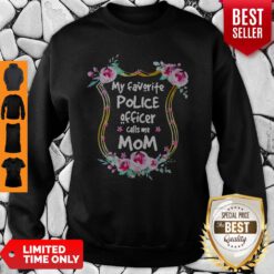 Nice My Favorite Police Officer Calls Me Mom Sweatshirt