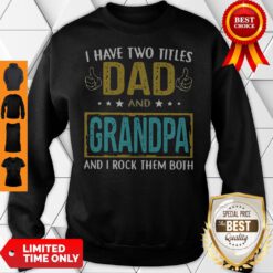 Official I Have Two Titles Dad And Grandpa And I Rock Them Both Sweatshirt