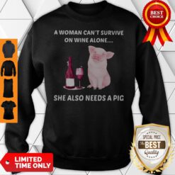 A Woman Cannot Survive On Wine Alone She Also Needs A Pig Sweatshirt