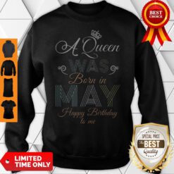Premium Flower A Queen Was Born In May Happy Birthday To Me Sweatshirt