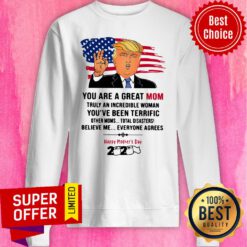 You Are A Great Mom Truly An Incredible Woman You’ve Been Terrific Happy Mother’s Day 2020 Sweatshirt