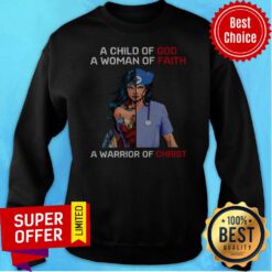 Wonder Woman Nurse A Child Of God A Woman Of Faith A Warrior Of Christ Sweatshirt