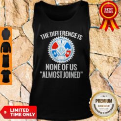 Awesome IAMAW The Difference Is None Of Us Almost Joinen Tank Top