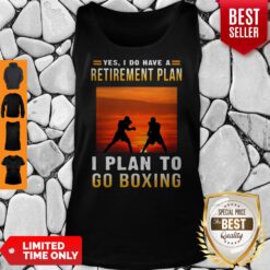 Boxing Yes I Do Have A Retirement Plan I Plan To Go Boxing Tank Top