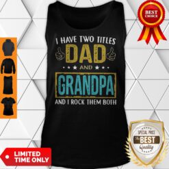 Official I Have Two Titles Dad And Grandpa And I Rock Them Both Tank Top
