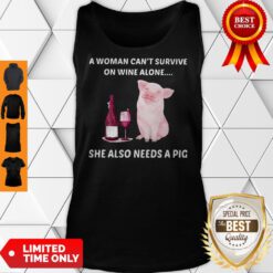 A Woman Cannot Survive On Wine Alone She Also Needs A Pig Tank Top