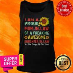 I Am A Proud Mom In Law Of A Freaking Awesome Daughter In Law Yes She Bought Me This Tank Top