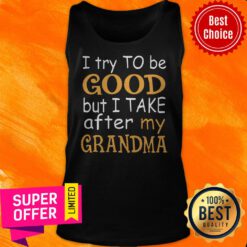 Official I Try To Be Good But I Take After My Grandma Tank Top