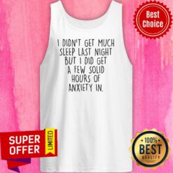 I Didn't Get Much Sleep Last Night But I Did Get A Few Solid Hours Of Anxiety In Tank Top