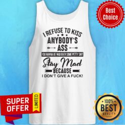 I Refuse To Kiss Anybodys Ass Stay Mad Because I Dont Give A Fuck Tank Top