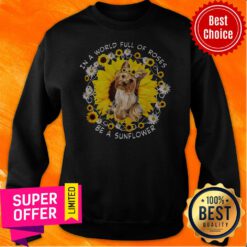 Awesome In A World Full Of Roses Be A Sunflower Yorkshire Sweatshirt
