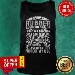 As I Lay Rubber Down The Street I Pray For Traction I Can Keep But If I Spin And Begin To Slide Tank Top