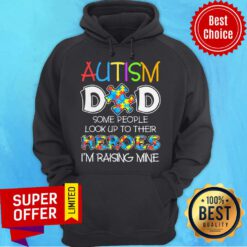 Autism Dad Some People Look Up To Their Heroes I’m Raising Mine Hoodie