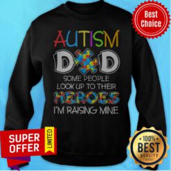 Autism Dad Some People Look Up To Their Heroes I’m Raising Mine Sweatshirt