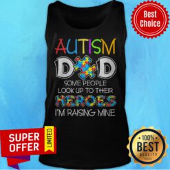 Autism Dad Some People Look Up To Their Heroes I’m Raising Mine Tank Top