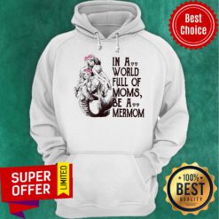 Awesome In A World Full Mom Moms Be A Mermom Hoodie