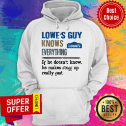 Awesome Lowe’s Guy Knows Everything If He Doesn’t Know Hoodie