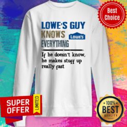 Awesome Lowe’s Guy Knows Everything If He Doesn’t Know Sweatshirt
