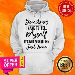 Awesome Sometimes I Have To Tell Myself It’s Not Worth The Fail Time Hoodie
