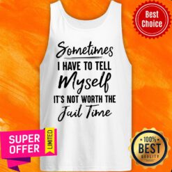 Awesome Sometimes I Have To Tell Myself It’s Not Worth The Fail Time Tank Top