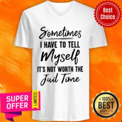 Awesome Sometimes I Have To Tell Myself It’s Not Worth The Fail Time V-neck