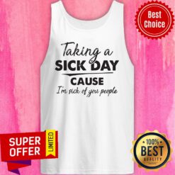 Awesome Taking A Sick Day Cause I’m Sick Of You People Tank Top