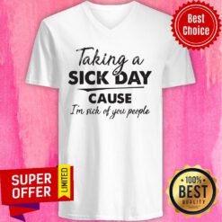 Awesome Taking A Sick Day Cause I’m Sick Of You People V-neck