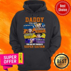 Daddy You Are As Badass As Vegeta As Strong As Gohan As Fast As Goku As Brave As Trunks You Are My Favorite Super Saiyan Hoodie