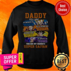 Daddy You Are As Badass As Vegeta As Strong As Gohan As Fast As Goku As Brave As Trunks You Are My Favorite Super Saiyan Sweatshirt