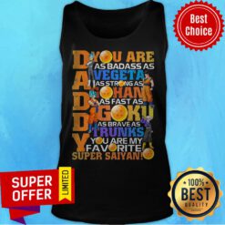Dragon Ball Super Daddy You Are As Badass As Vegeta Gohan Goku Trunks Super Saiyan Tank Top