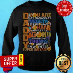 Dragon Ball Super Daddy You Are As Badass As Vegeta Gohan Goku Trunks Super Saiyan Sweatshirt