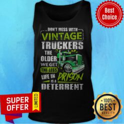 Funny Don't Mess With Vintage Truckers The Older We Get The Less Life Tank Top